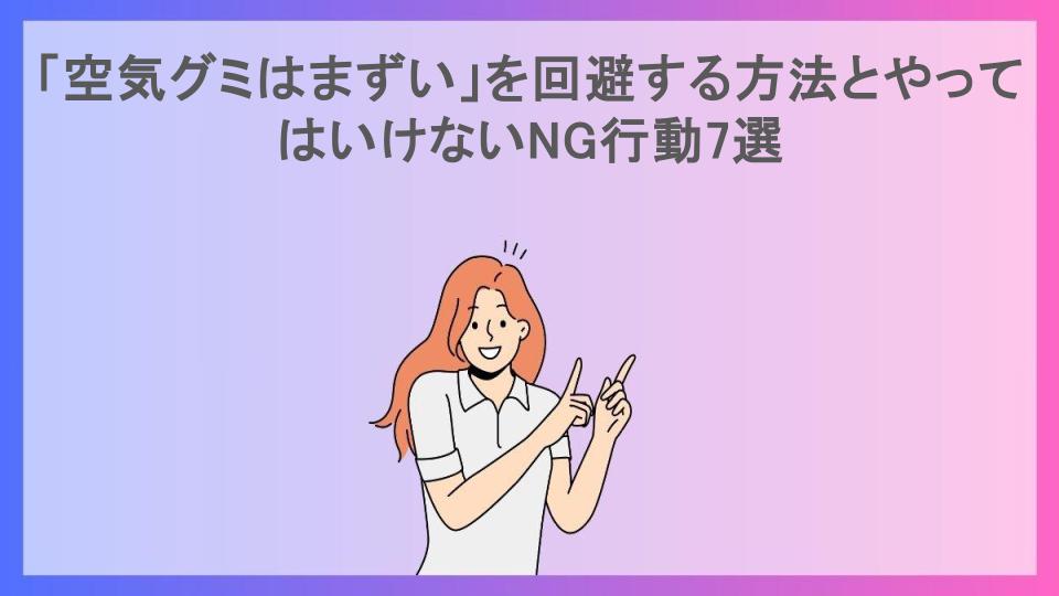 「空気グミはまずい」を回避する方法とやってはいけないNG行動7選